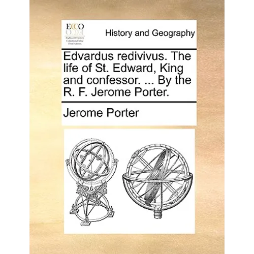 Edvardus redivivus. The life of St. Edward, King and confessor. ... By the R. F. Jerome Porter. - Paperback