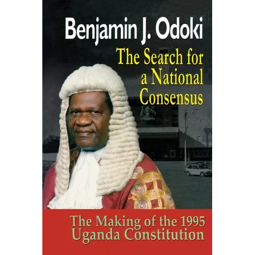 The Search for a National Consensus. the Making of the 1995 Uganda Constitution - Paperback