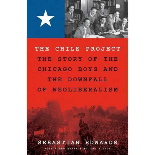 The Chile Project: The Story of the Chicago Boys and the Downfall of Neoliberalism