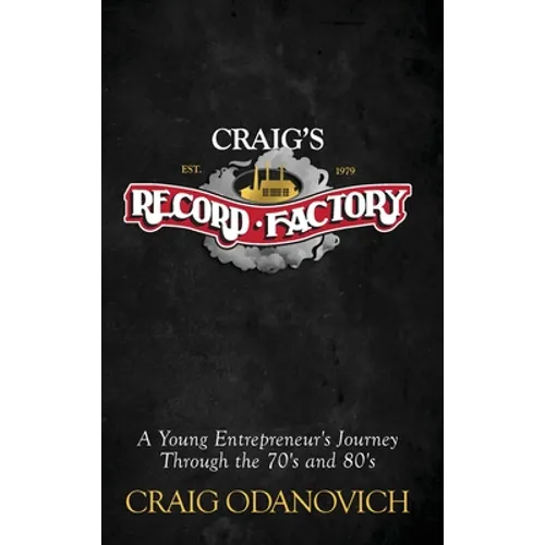 Craig's Record Factory: A Young Entrepreneur's Journey Through the 70's and 80's - Hardcover