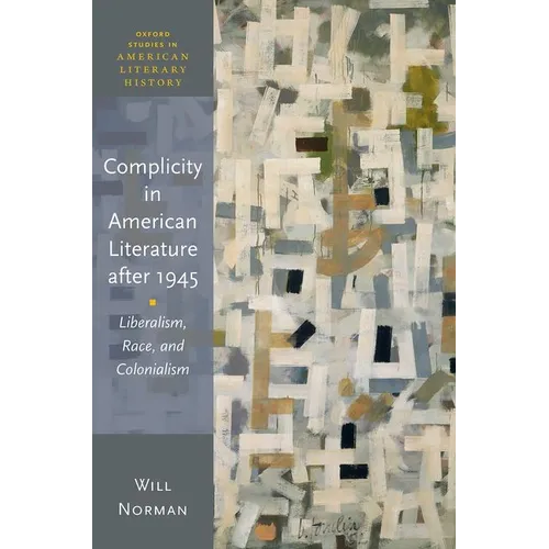 Complicity in American Literature After 1945: Liberalism, Race, and Colonialism - Hardcover