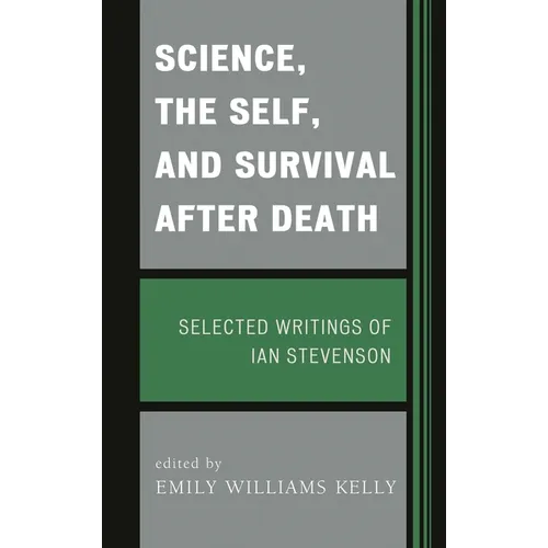 Science, the Self, and Survival after Death: Selected Writings of Ian Stevenson - Hardcover