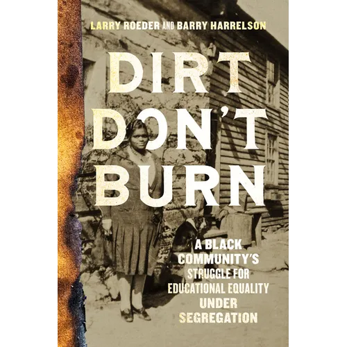 Dirt Don't Burn: A Black Community's Struggle for Educational Equality Under Segregation - Paperback