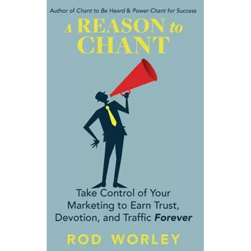 A Reason to Chant: Take Control of Your Marketing to Earn Trust, Devotion, and Traffic Forever - Paperback