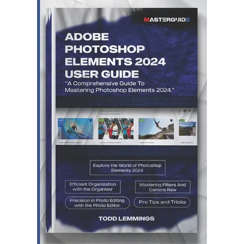 Adobe Photoshop Elements 2024 User Guide: A Comprehensive Guide To Mastering Photoshop Elements 2024 - Paperback