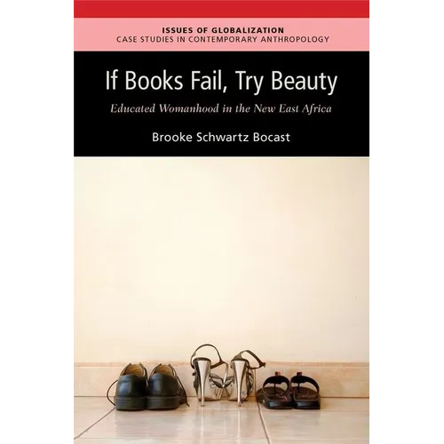 If Books Fail, Try Beauty: An Ethnography of Educated Womanhood in the New East Africa - Paperback