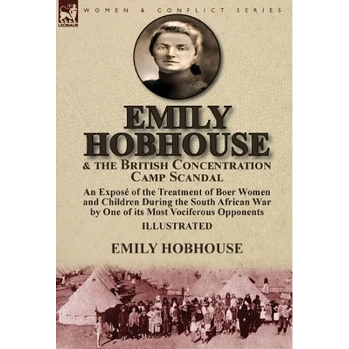 Emily Hobhouse and the British Concentration Camp Scandal: an Exposé of the Treatment of Boer Women and Children During the South African War by One o - Hardcover