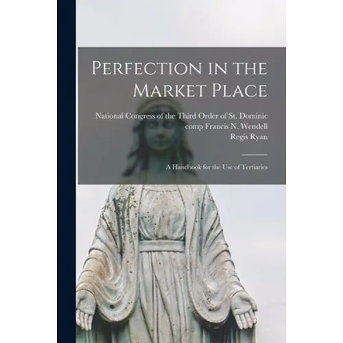 Perfection in the Market Place: a Handbook for the Use of Tertiaries