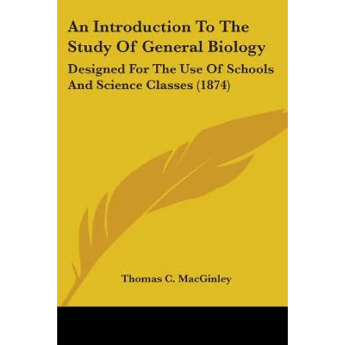 An Introduction To The Study Of General Biology: Designed For The Use Of Schools And Science Classes (1874) - Paperback
