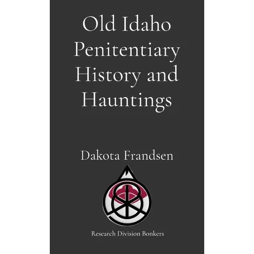 Old Idaho Penitentiary History and Hauntings - Paperback
