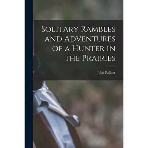 Solitary Rambles and Adventures of a Hunter in the Prairies [microform] - Paperback