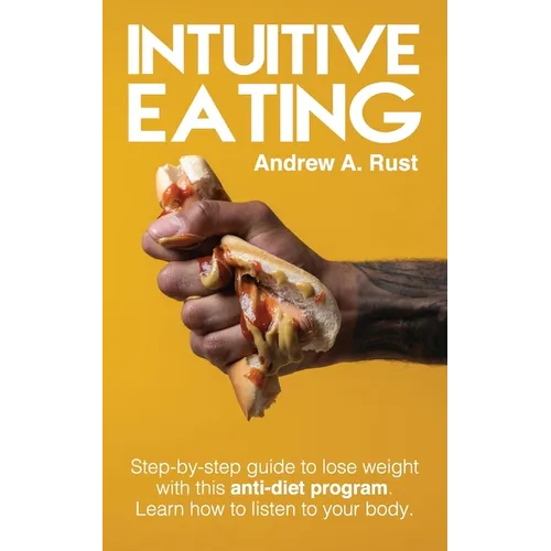 Intuitive Eating: Step-by-Step Guide to Lose Weight With This Anti-Diet Program. Learn How To Listen Your Body. - Paperback
