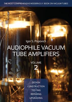 Audiophile Vacuum Tube Amplifiers - Design, Construction, Testing, Repairing & Upgrading, Volume 2 - Paperback