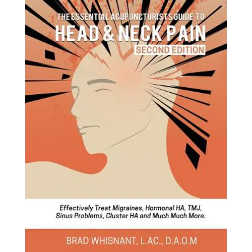 The Essential Acupuncturist Guide to Head and Neck Pain: Effectively Treat Migra - Paperback