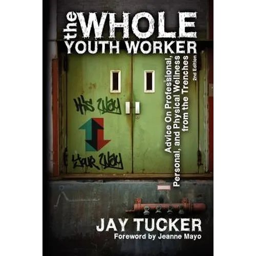 The Whole Youth Worker: Advice on Professional, Personal, and Physical Wellness from the Trenches, 2nd Ed. - Paperback