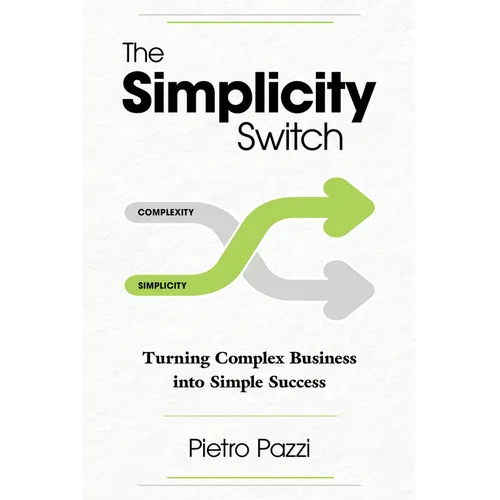 The Simplicity Switch: Turning Complex Business Into Simple Success - Paperback
