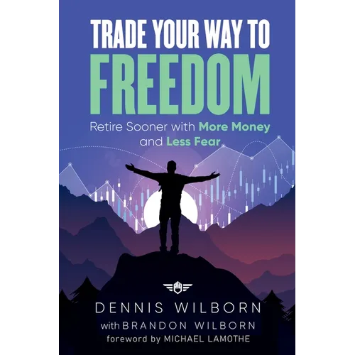 Trade Your Way to Freedom: Retire Sooner with More Money and Less Fear - Paperback