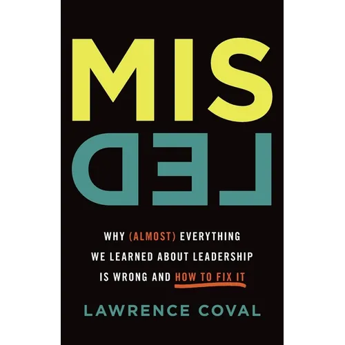 Misled: Why (Almost) Everything We Learned About Leadership Is Wrong and How to Fix It - Paperback