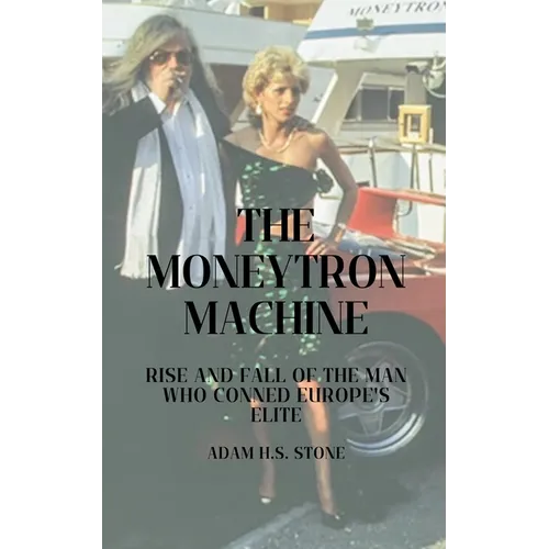 The Moneytron Machine: Rise and Fall of the Man Who Conned Europe's Elite - Paperback