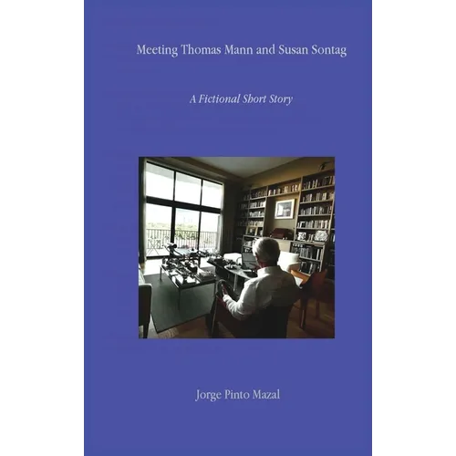 Meeting Thomas Mann and Susan Sontag A Fictional Short Story - Paperback