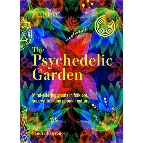 Kew: The Psychedelic Garden: Mind-Altering Plants in Folklore, Superstition and Popular Culture - Hardcover