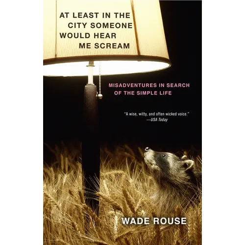 At Least in the City Someone Would Hear Me Scream: Misadventures in Search of the Simple Life - Paperback