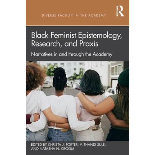 Black Feminist Epistemology, Research, and PRAXIS: Narratives in and Through the Academy - Paperback