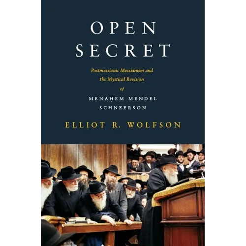 Open Secret: Postmessianic Messianism and the Mystical Revision of Menaḥem Mendel Schneerson - Paperback