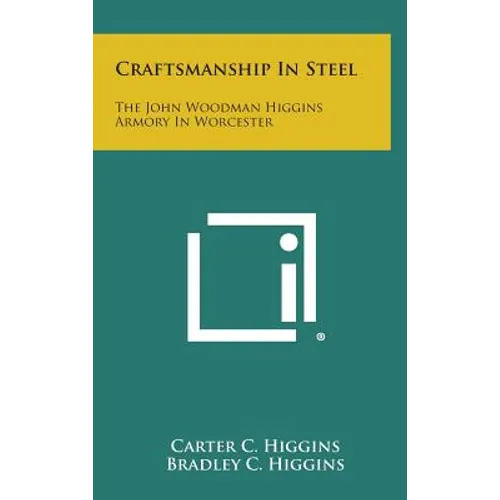 Craftsmanship in Steel: The John Woodman Higgins Armory in Worcester - Hardcover
