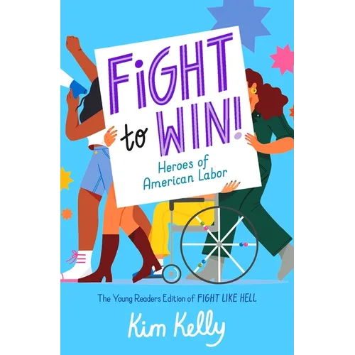 Fight to Win!: Heroes of American Labor (the Young Readers Edition of Fight Like Hell) - Hardcover