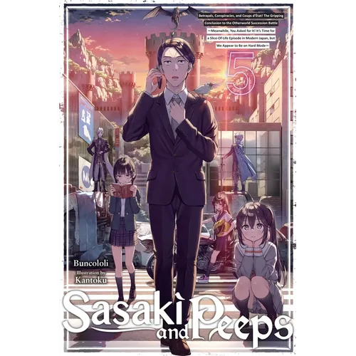 Sasaki and Peeps, Vol. 5 (Light Novel): Betrayals, Conspiracies, and Coups d'État! the Gripping Conclusion to the Otherworld Succession Battle Meanwhi - Paperback