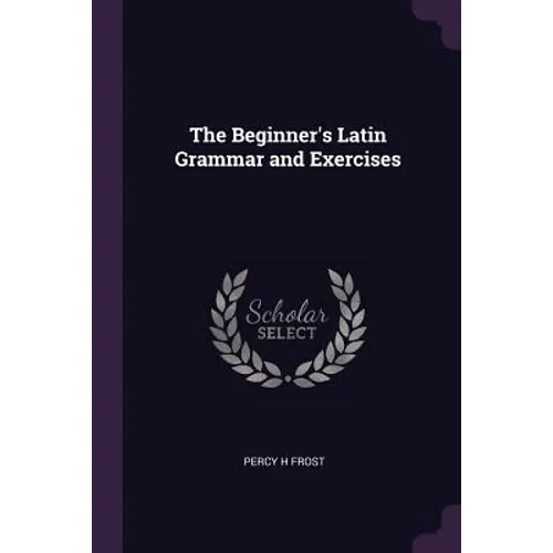 The Beginner's Latin Grammar and Exercises - Paperback