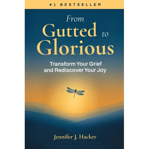 From Gutted to Glorious: Transform Your Grief and Rediscover Your Joy - Paperback