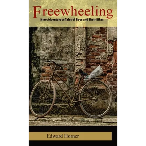 Freewheeling: Nine Adventurous Tales of Boys and Their Bikes - Paperback