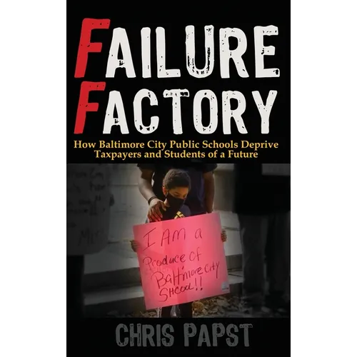Failure Factory: How Baltimore City Public Schools Deprive Taxpayers and Students of a Future - Hardcover