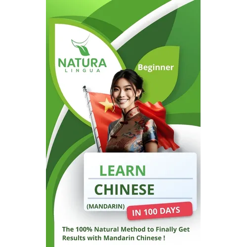 Learn Mandarin Chinese in 100 Days: The 100% Natural Method to Finally Get Results with Mandarin Chinese ! (For Beginners) Simplified Characters and P - Paperback