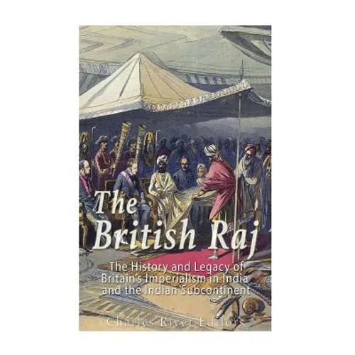 The British Raj: The History and Legacy of Great Britain's Imperialism in India and the Indian Subcontinent - Paperback