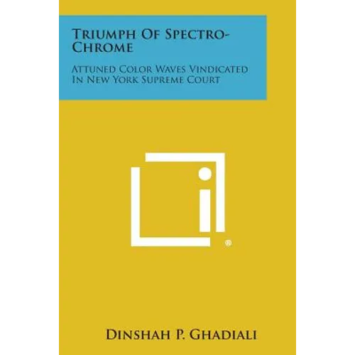 Triumph of Spectro-Chrome: Attuned Color Waves Vindicated in New York Supreme Court - Paperback