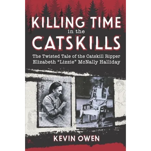 Killing Time in the Catskills: The twisted tale of the Catskill Ripper Elizabeth Lizzie McNally Halliday - Paperback