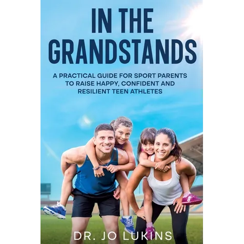 In The Grandstands: A parent's guide to building a happy, confident and resilient athletic teen through the highs and lows of sport - Paperback