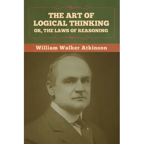 The Art of Logical Thinking; Or, The Laws of Reasoning - Paperback