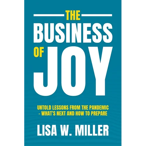 The Business of Joy: Untold Lessons from the Pandemic - What's Next and How to Prepare - Paperback