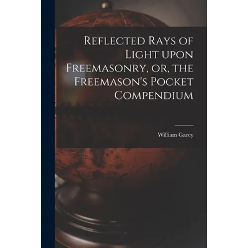 Reflected Rays of Light Upon Freemasonry, or, the Freemason's Pocket Compendium - Paperback