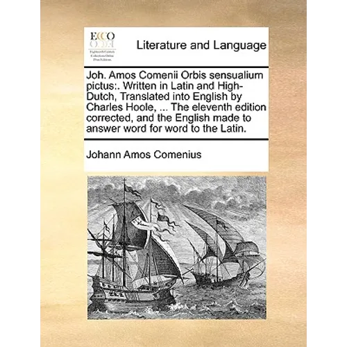 Joh. Amos Comenii Orbis Sensualium Pictus: . Written in Latin and High-Dutch, Translated Into English by Charles Hoole, ... the Eleventh Edition Corre - Paperback