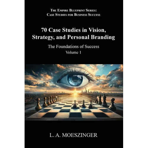 70 Case Studies in Vision, Strategy, and Personal Branding: The Foundations of Success - Paperback