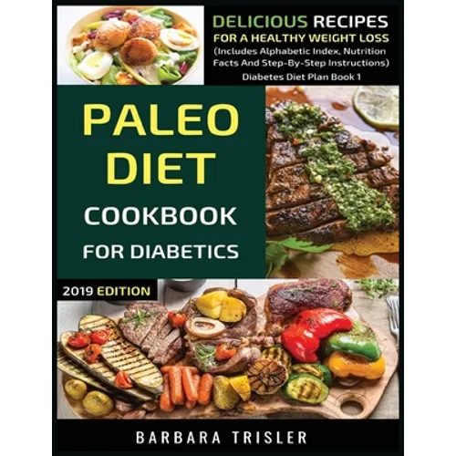 Paleo Diet Cookbook For Diabetics: Delicious Recipes For A Healthy Weight Loss (Includes Alphabetic Index, Nutrition Facts And Step-By-Step Instructio - Paperback