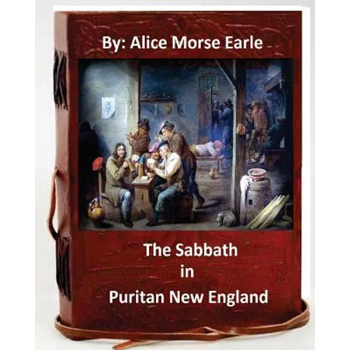 The Sabbath in Puritan New England.By: Alice Morse Earle (Original Version) - Paperback