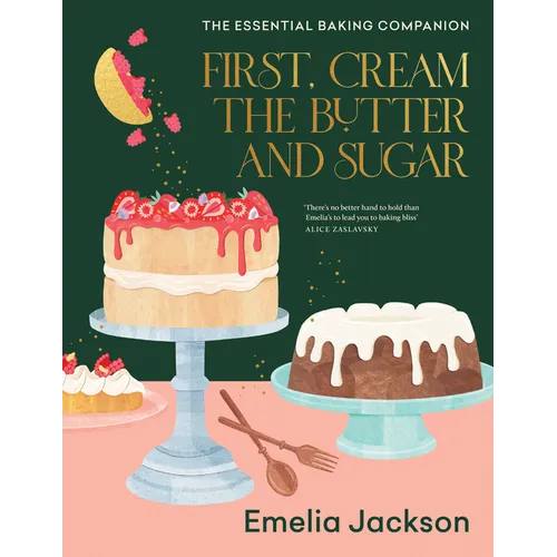 First, Cream the Butter and Sugar: The Essential Baking Companion - Hardcover
