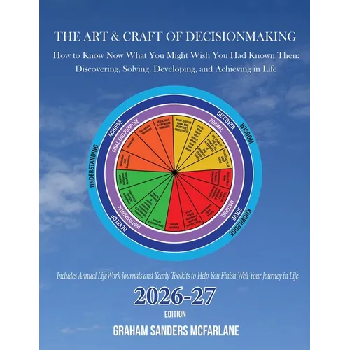 The Art & Craft of Decisionmaking: How to Know Now What You Might Wish You Had Known Then: Discovering, Solving, Developing, and Achieving in Life - Paperback