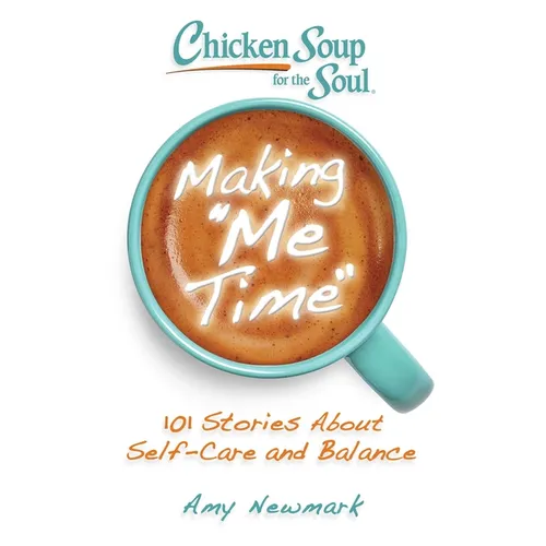 Chicken Soup for the Soul: Making Me Time: 101 Stories about Self-Care and Balance - Paperback